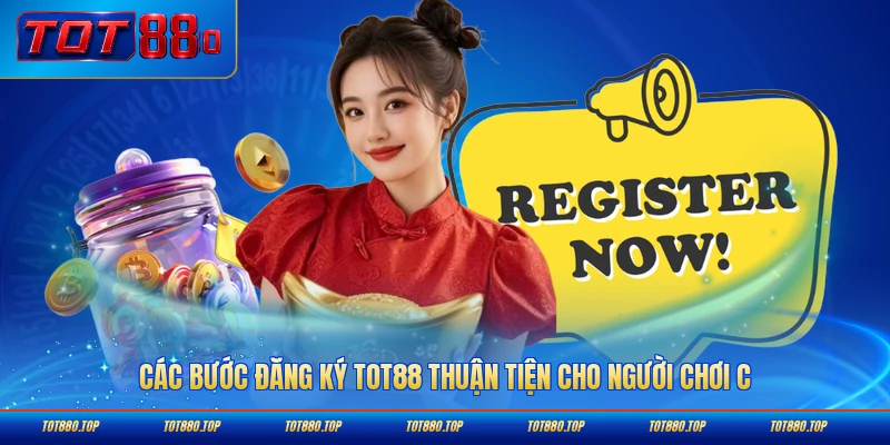Các bước đăng ký TOT88 thuận tiện cho người chơi chi tiết