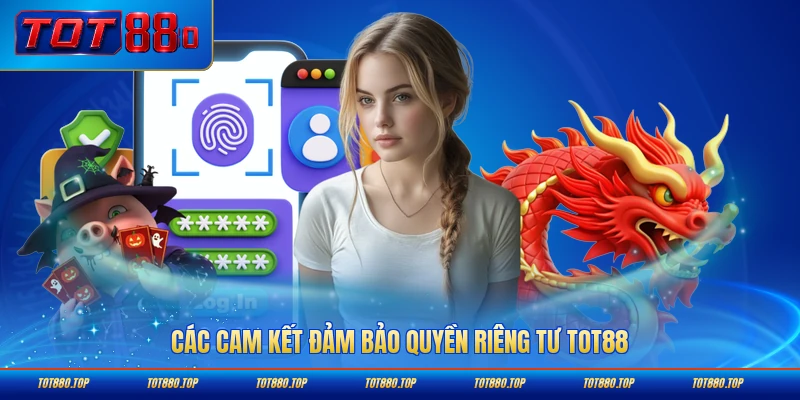 Các cam kết đảm bảo quyền riêng tư TOT88 cho thành viên toàn diện