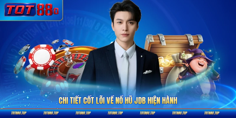 Chi tiết cốt lõi về nổ hũ JDB hiện hành của nhà cái