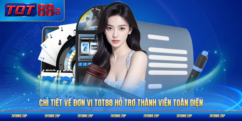 Chi tiết về đơn vị TOT88 hỗ trợ thành viên toàn diện