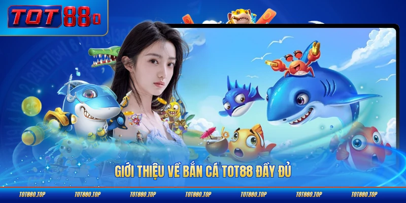 Giới thiệu về bắn cá TOT88 đầy đủ
