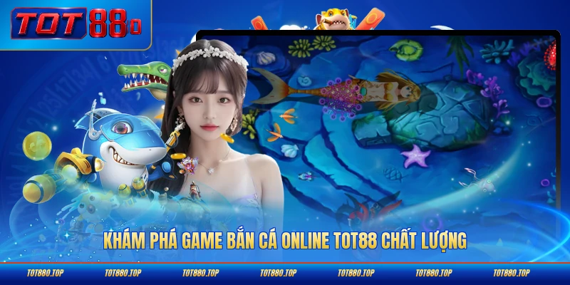 Khám phá game bắn cá online TOT88 chất lượng hiện nay